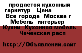 продается кухонный гарнитур › Цена ­ 18 000 - Все города, Москва г. Мебель, интерьер » Кухни. Кухонная мебель   . Чеченская респ.